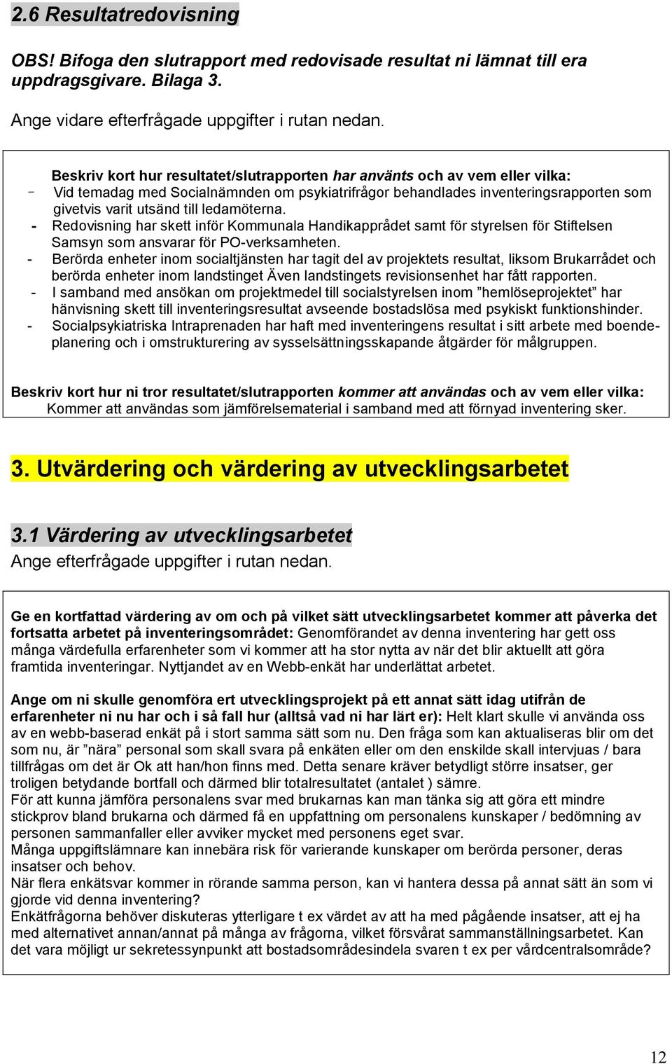 ledamöterna. - Redovisning har skett inför Kommunala Handikapprådet samt för styrelsen för Stiftelsen Samsyn som ansvarar för PO-verksamheten.