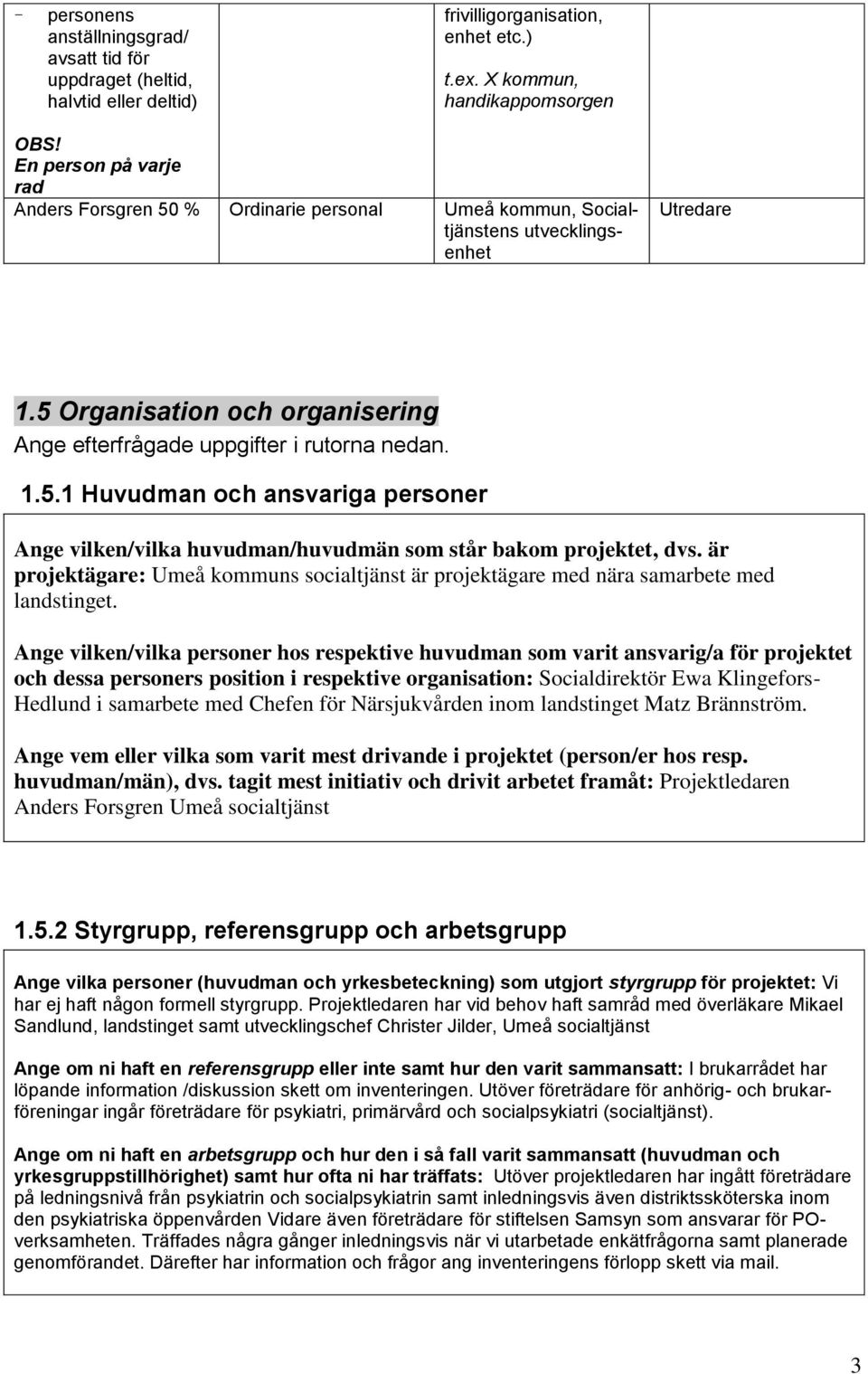 är projektägare: Umeå kommuns socialtjänst är projektägare med nära samarbete med landstinget.