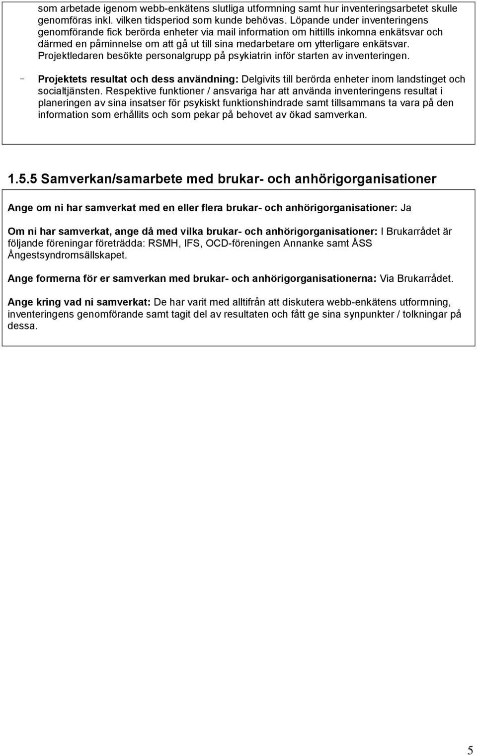 Projektledaren besökte personalgrupp på psykiatrin inför starten av inventeringen. - Projektets resultat och dess användning: Delgivits till berörda enheter inom landstinget och socialtjänsten.
