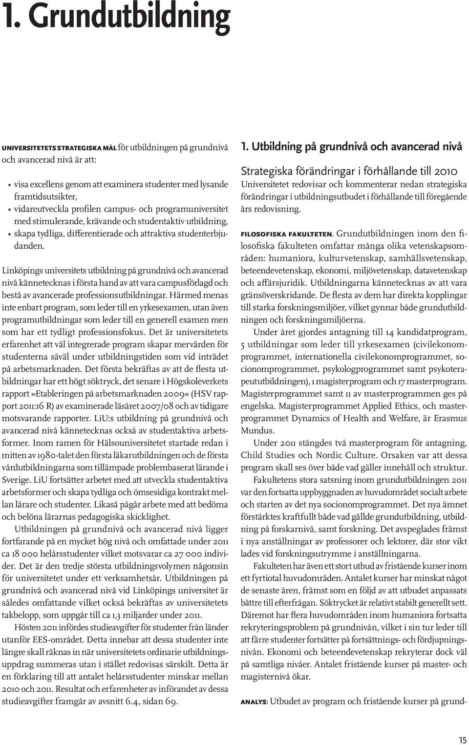 profilen campus- och programuniversitet med stimulerande, krävande och studentaktiv utbildning, skapa tydliga, differentierade och attraktiva studenterbjudanden.