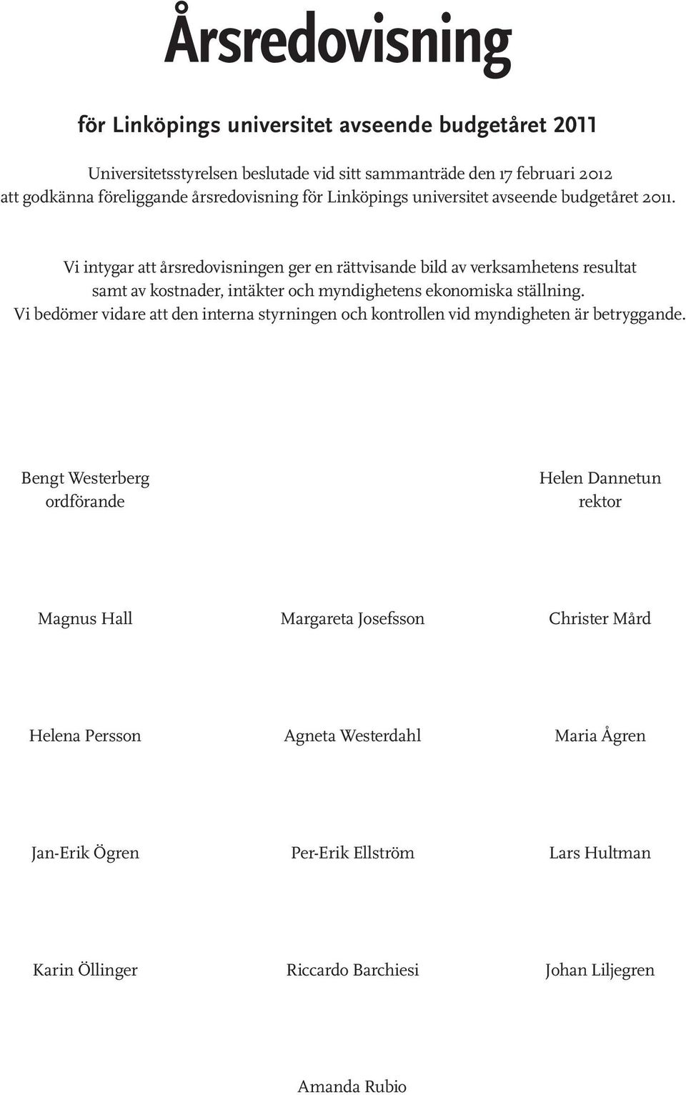 Vi intygar att årsredovisningen ger en rättvisande bild av verksamhetens resultat samt av kostnader, intäkter och myndighetens ekonomiska ställning.