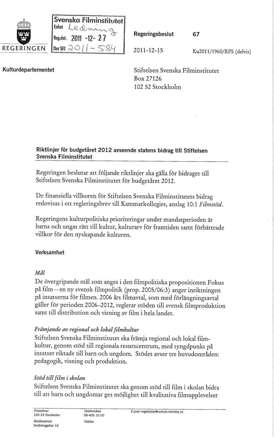 budgetåret 2012 avseende statens bidrag till Stiftelsen Svenska Filminstitutet Regeringen beslutar att följande riktlinjer ska gälla för bidraget till Stiftelsen Svenska Filminstitutet för budgetåret