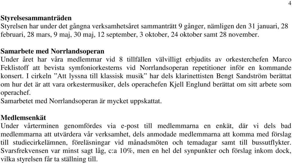 Samarbete med Norrlandsoperan Under året har våra medlemmar vid 8 tillfällen välvilligt erbjudits av orkesterchefen Marco Feklistoff att bevista symfoniorkesterns vid Norrlandsoperan repetitioner