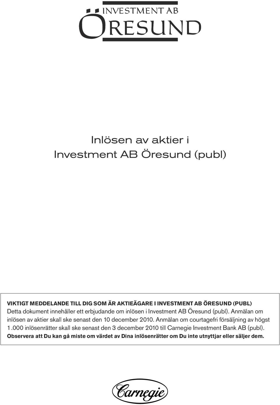 Anmälan om inlösen av aktier skall ske senast den 10 december 2010. Anmälan om courtagefri försäljning av högst 1.
