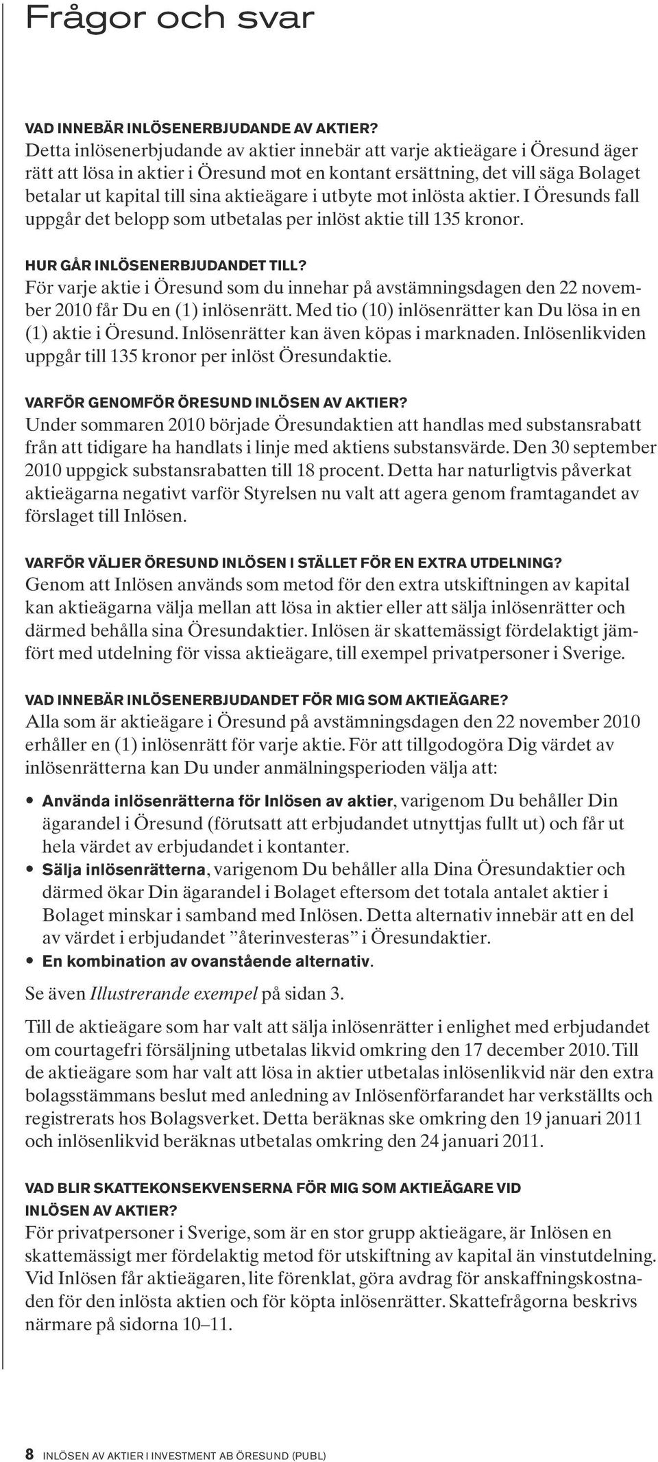 aktieägare i utbyte mot inlösta aktier. I Öresunds fall uppgår det belopp som utbetalas per inlöst aktie till 135 kronor. Hur går Inlösenerbjudandet till?