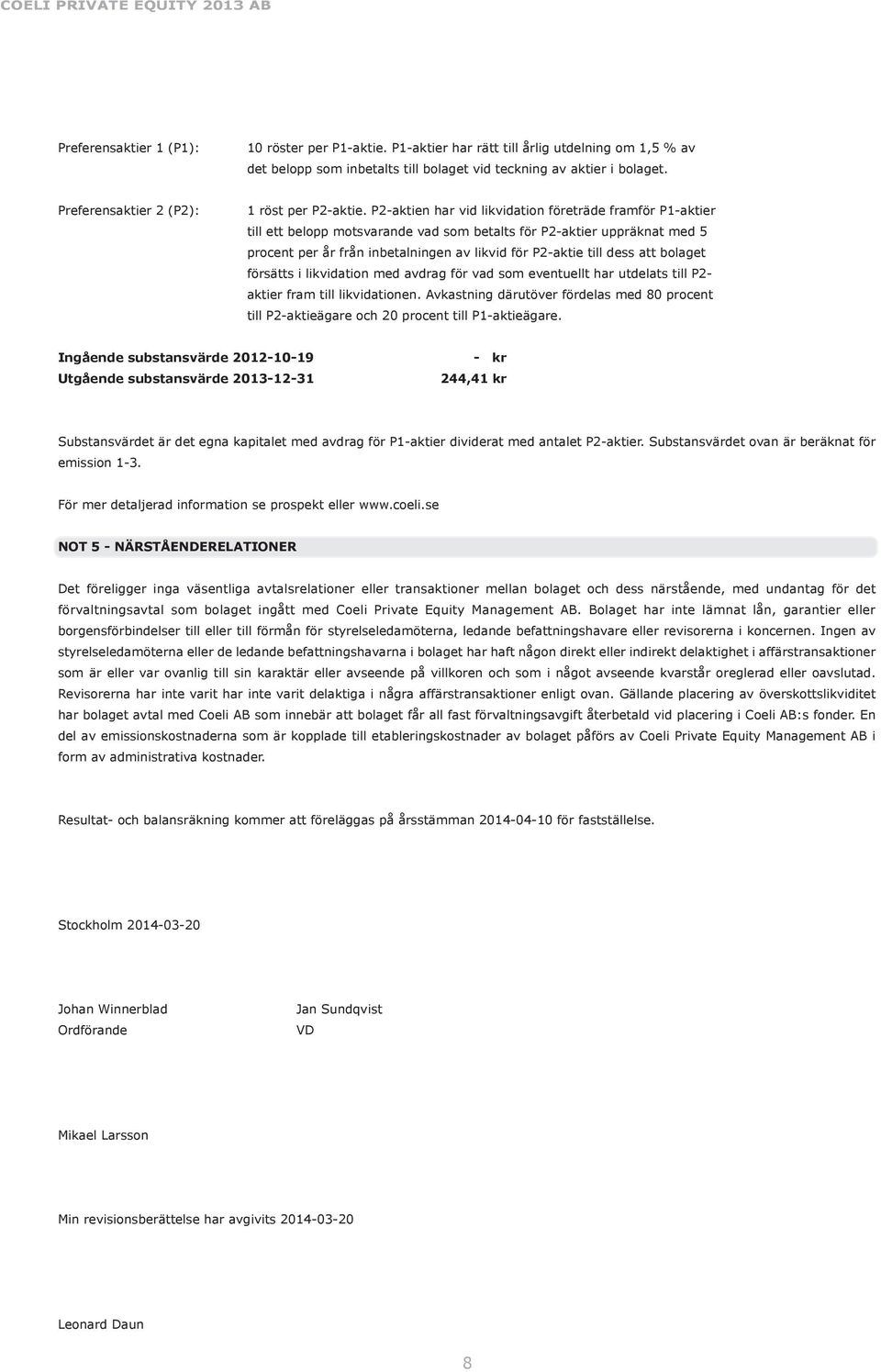 P2aktien har vid likvidation företräde framför P1aktier till ett belopp motsvarande vad som betalts för P2aktier uppräknat med 5 procent per år från inbetalningen av likvid för P2aktie till dess att