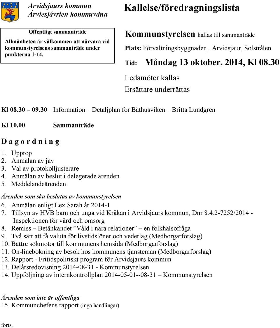 30 Information Detaljplan för Båthusviken Britta Lundgren Kl 10.00 Sammanträde D a g o r d n i n g 1. Upprop 2. Anmälan av jäv 3. Val av protokolljusterare 4. Anmälan av beslut i delegerade ärenden 5.