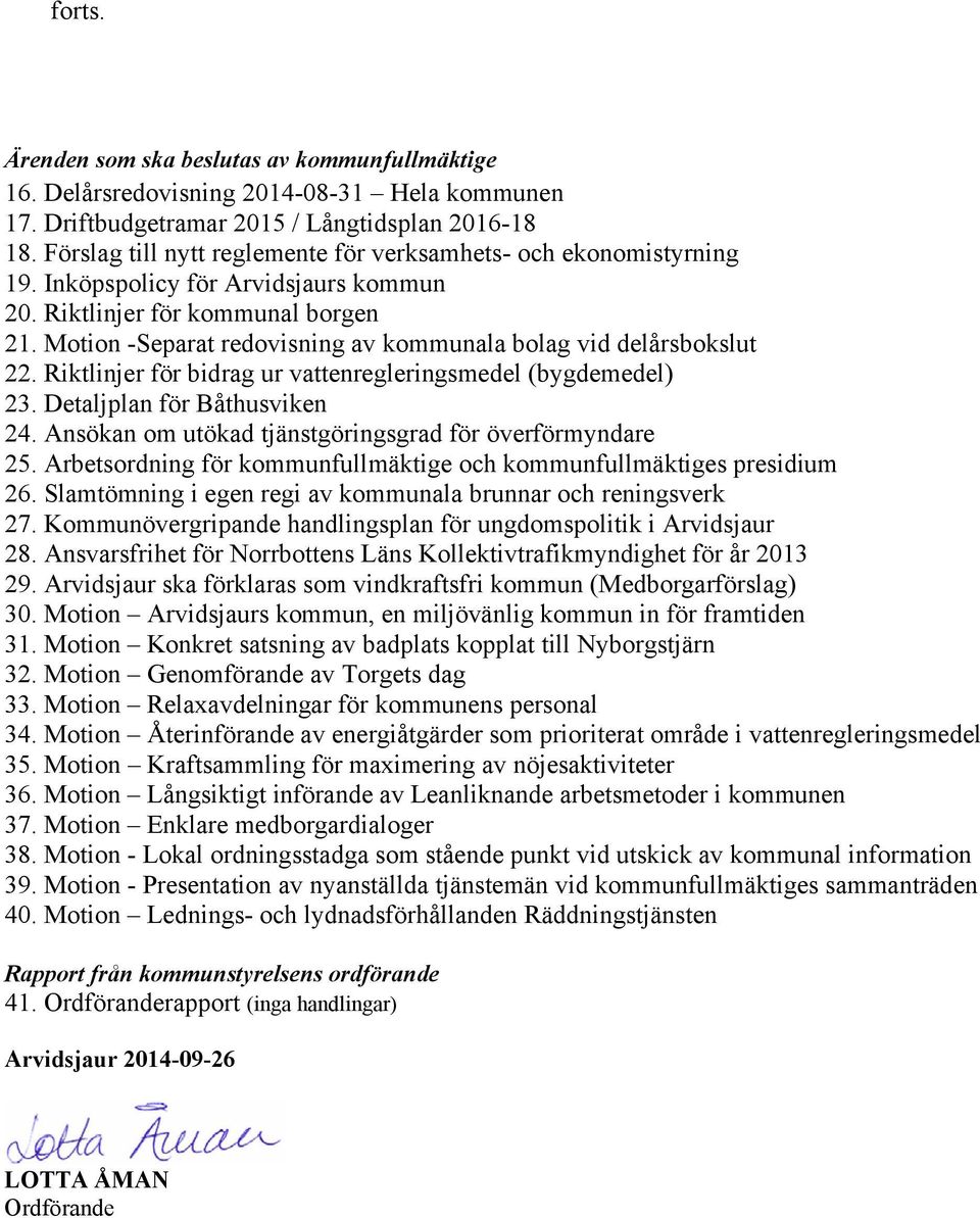 Motion -Separat redovisning av kommunala bolag vid delårsbokslut 22. Riktlinjer för bidrag ur vattenregleringsmedel (bygdemedel) 23. Detaljplan för Båthusviken 24.