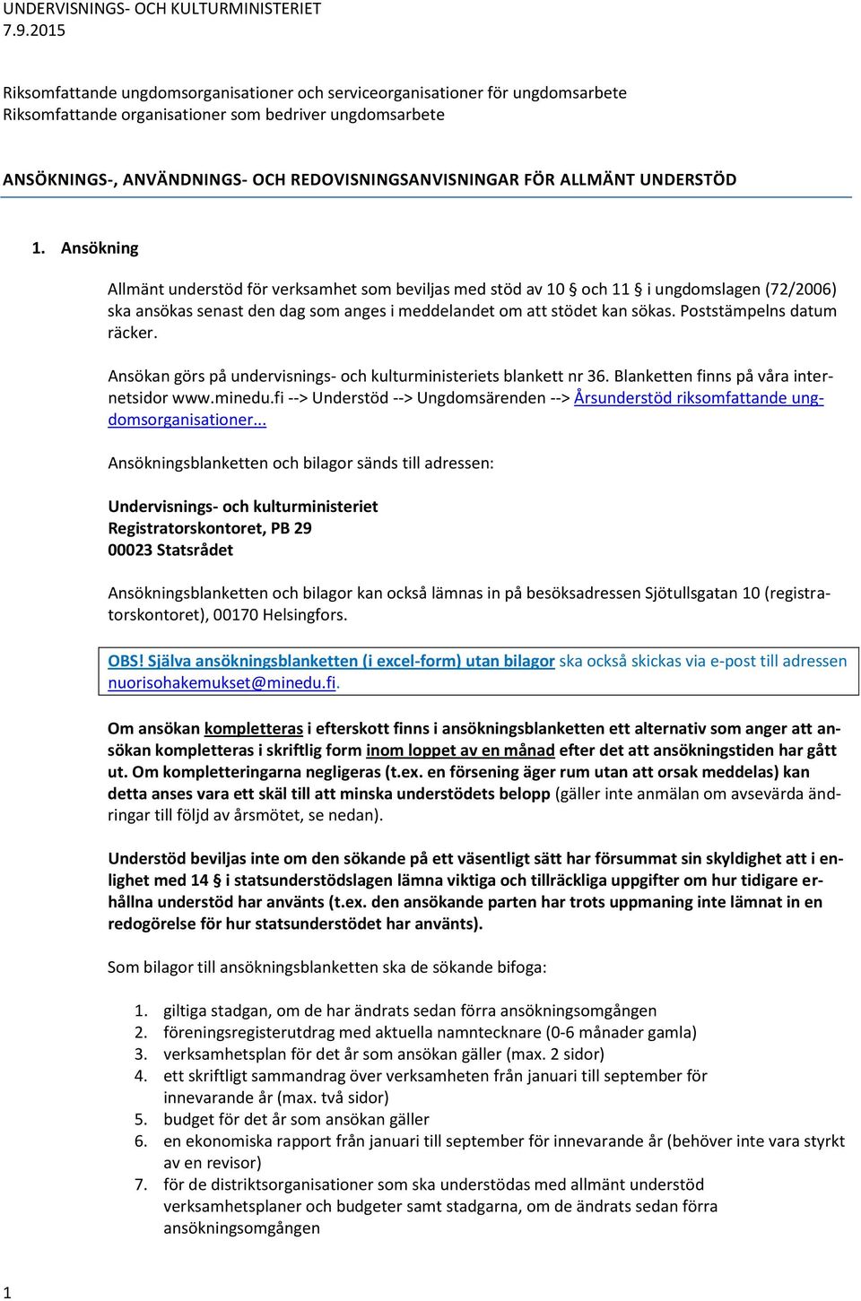 Poststämpelns datum räcker. Ansökan görs på undervisnings- och kulturministeriets blankett nr 36. Blanketten finns på våra internetsidor www.minedu.