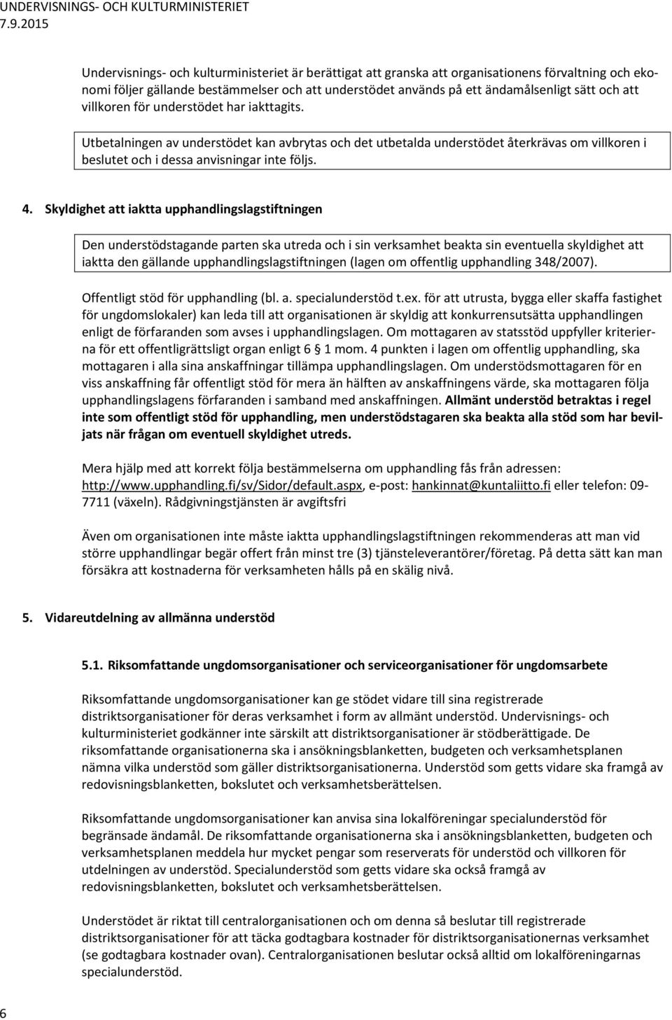 Skyldighet att iaktta upphandlingslagstiftningen Den understödstagande parten ska utreda och i sin verksamhet beakta sin eventuella skyldighet att iaktta den gällande upphandlingslagstiftningen