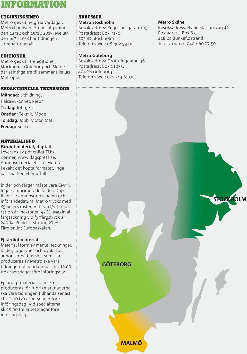 REDAKTIONELLA TRENDSIDOR Måndag: Utbildning, Hälsa&Skönhet, Resor Tisdag: Jobb, Stil Onsdag: Teknik, Mode Torsdag: Jobb, Motor, Mat Fredag: Böcker ADRESSER Metro Stockholm Besöksadress: