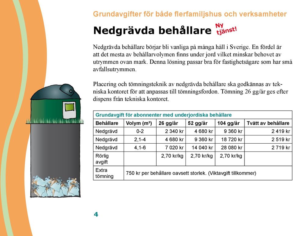 Placering och tömningsteknik av nedgrävda behållare ska godkännas av tekniska kontoret för att anpassas till tömningsfordon. Tömning 26 gg/år ges efter dispens från tekniska kontoret.