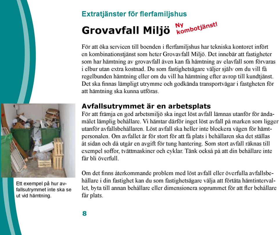Du som fastighetsägare väljer själv om du vill få regelbunden hämtning eller om du vill ha hämtning efter avrop till kundtjänst.