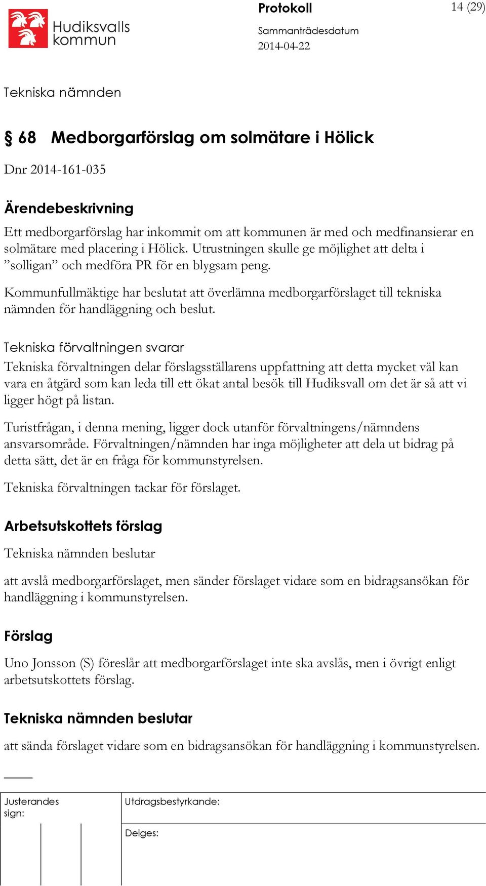 Kommunfullmäktige har beslutat att överlämna medborgarförslaget till tekniska nämnden för handläggning och beslut.