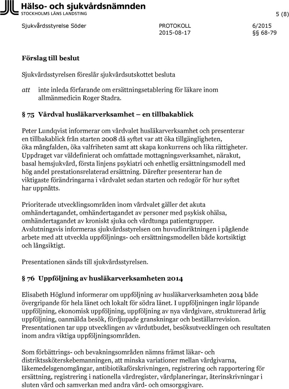 mångfalden, öka valfriheten samt skapa konkurrens och lika rättigheter.
