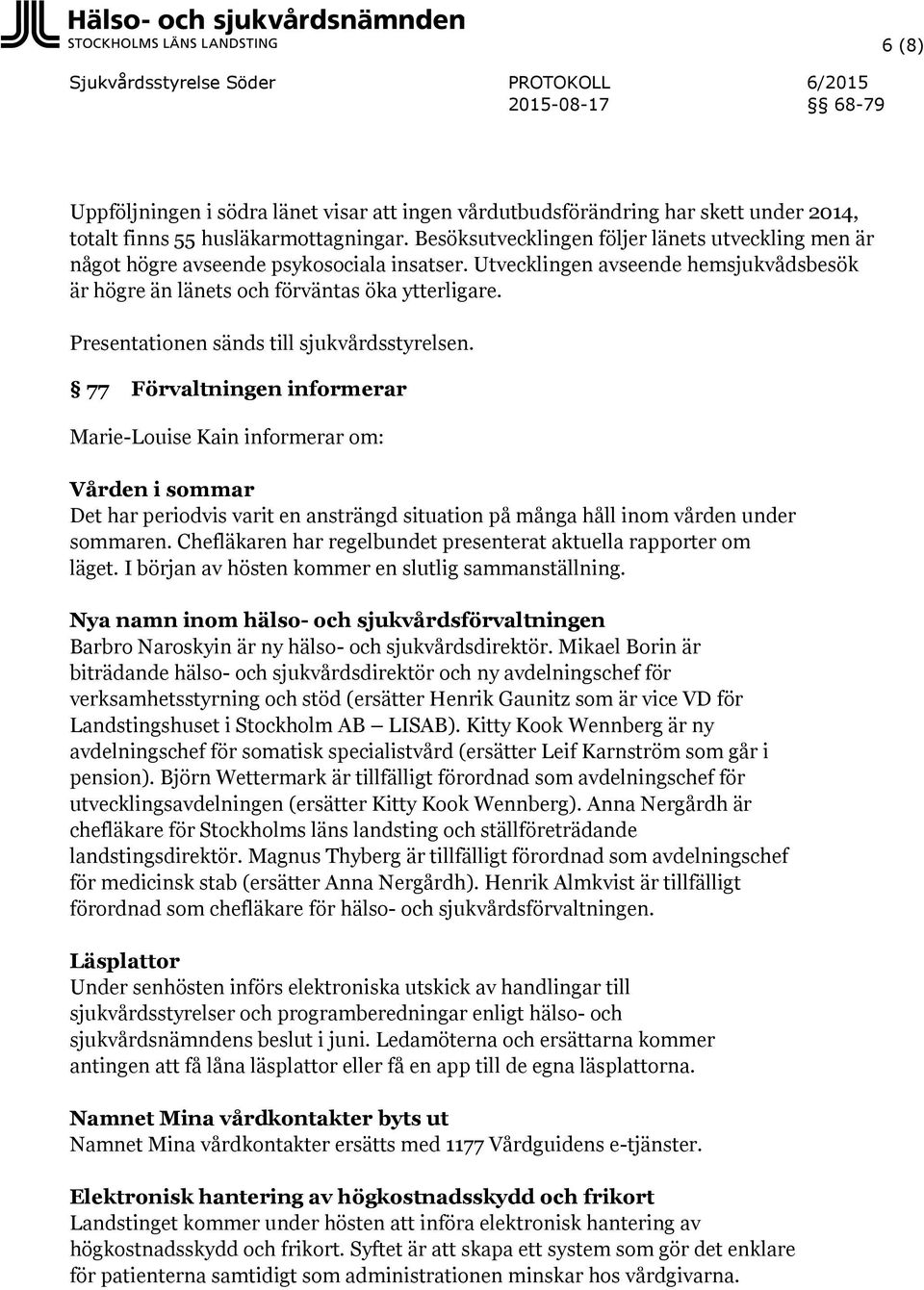 Presentationen sänds till sjukvårdsstyrelsen.