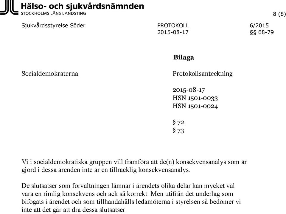 De slutsatser som förvaltningen lämnar i ärendets olika delar kan mycket väl vara en rimlig konsekvens och ack så korrekt.