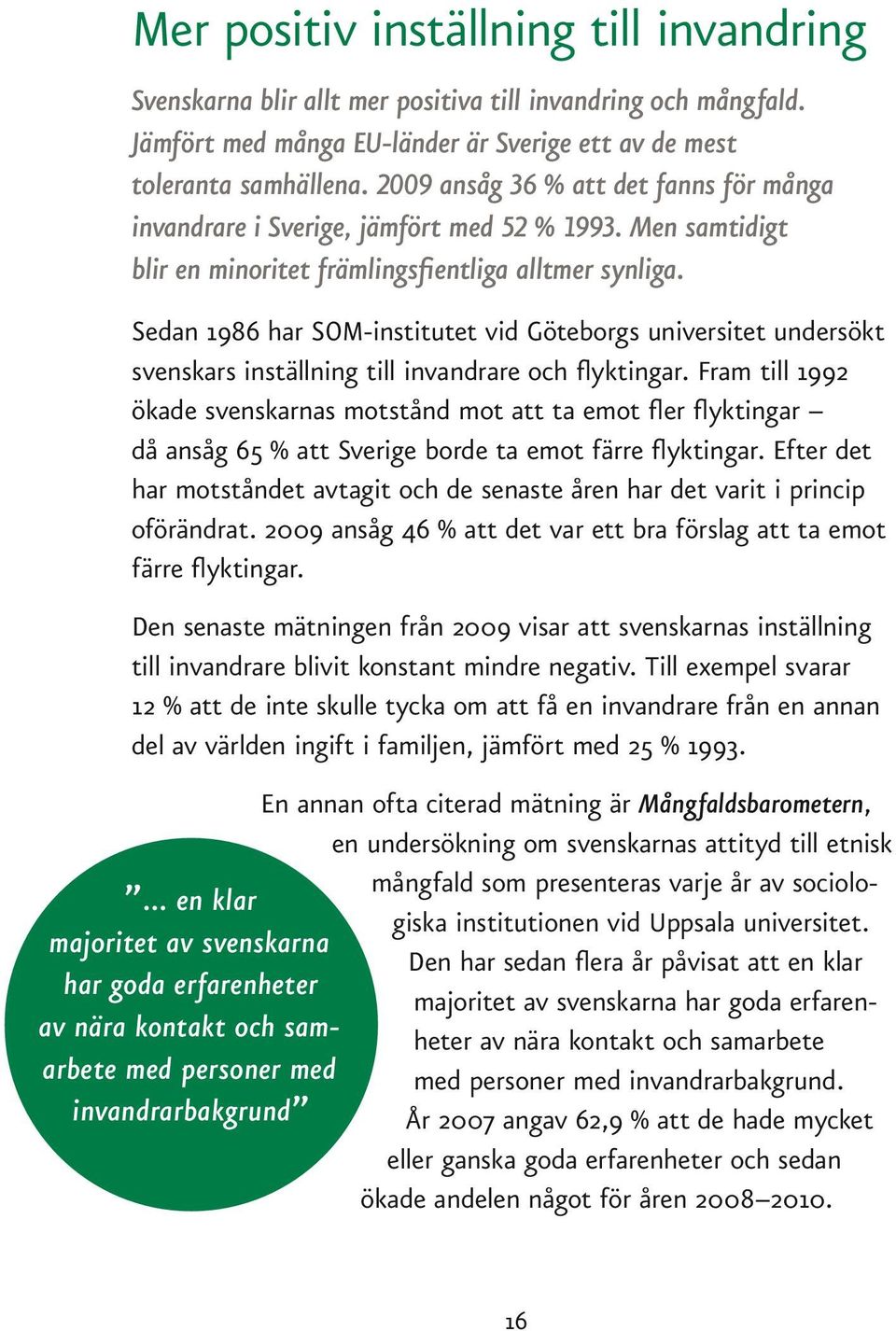 Sedan 1986 har SOM-institutet vid Göteborgs universitet undersökt svenskars inställning till invandrare och flyktingar.