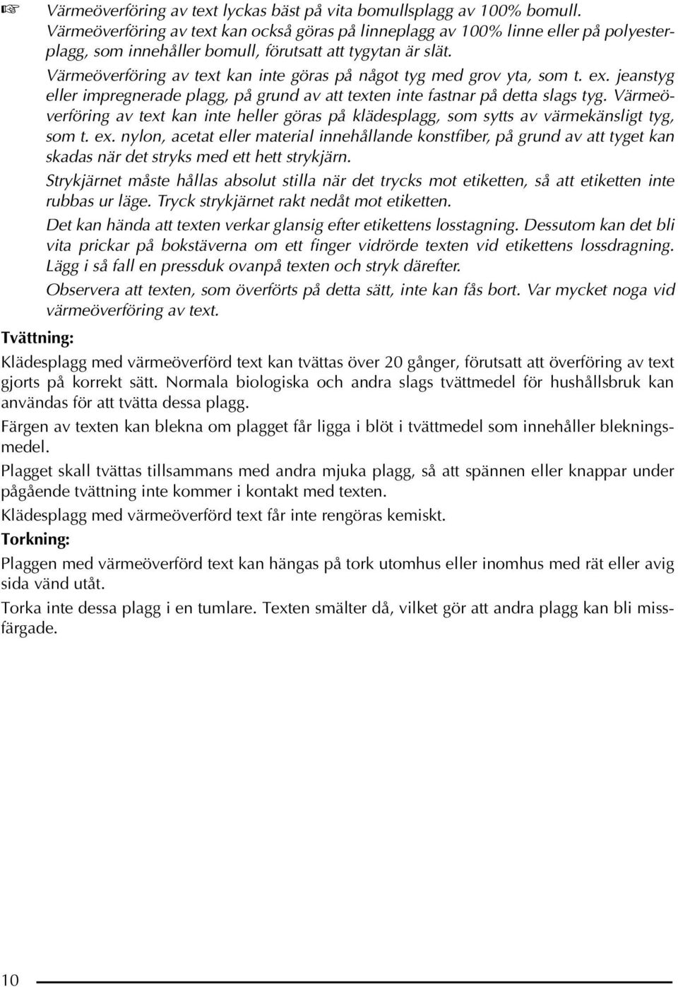 Värmeöverföring av text kan inte göras på något tyg med grov yta, som t. ex. jeanstyg eller impregnerade plagg, på grund av att texten inte fastnar på detta slags tyg.