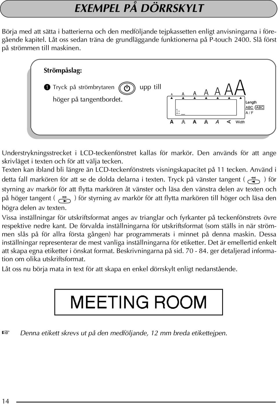 Den används för att ange skrivläget i texten och för att välja tecken. Texten kan ibland bli längre än LCD-teckenfönstrets visningskapacitet på 11 tecken.
