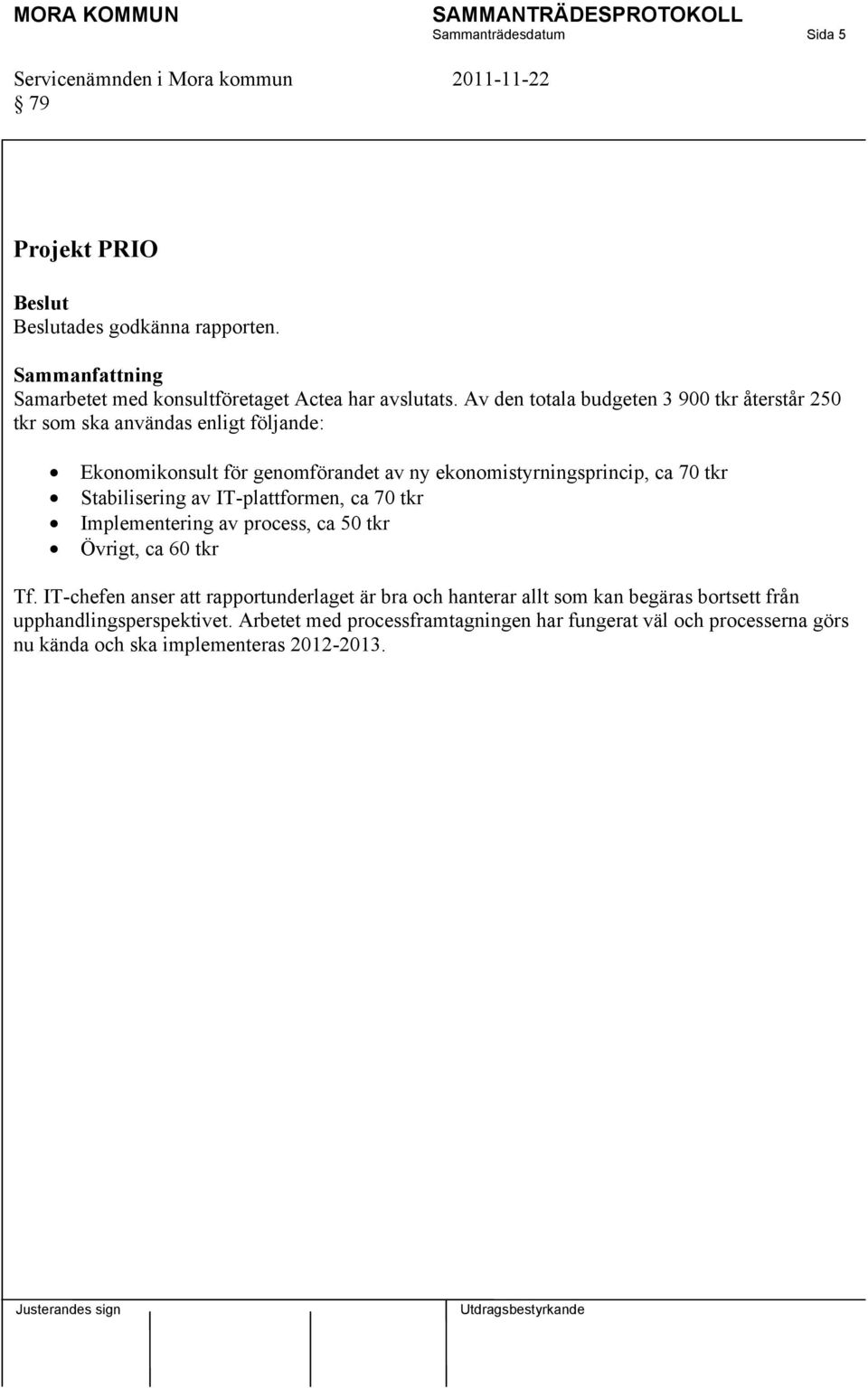 Stabilisering av IT-plattformen, ca 70 tkr Implementering av process, ca 50 tkr Övrigt, ca 60 tkr Tf.