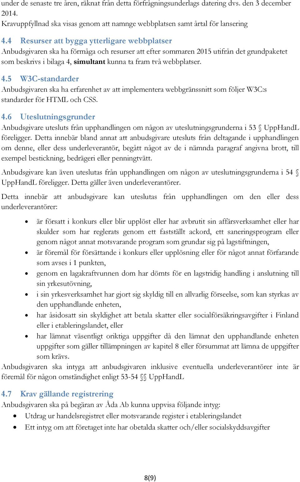 webbplatser. 4.5 W3C-standarder Anbudsgivaren ska ha erfarenhet av att implementera webbgränssnitt som följer W3C:s standarder för HTML och CSS. 4.6 Uteslutningsgrunder Anbudsgivare utesluts från upphandlingen om någon av uteslutningsgrunderna i 53 UppHandL föreligger.