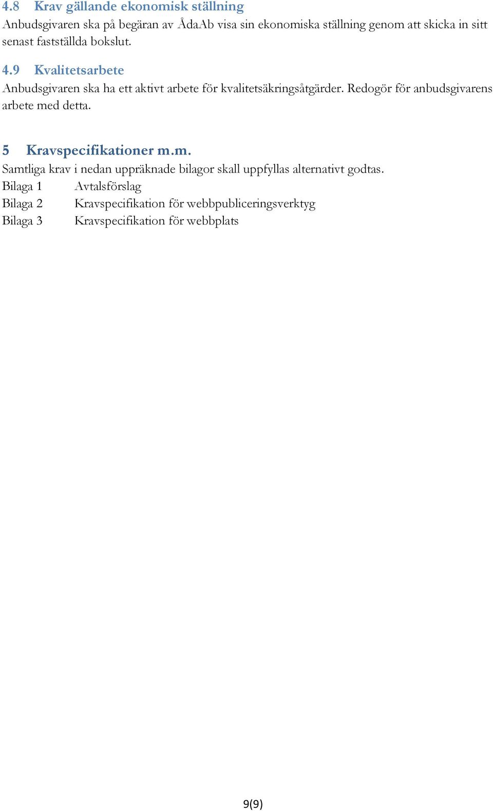 Redogör för anbudsgivarens arbete med detta. 5 Kravspecifikationer m.m. Samtliga krav i nedan uppräknade bilagor skall uppfyllas alternativt godtas.