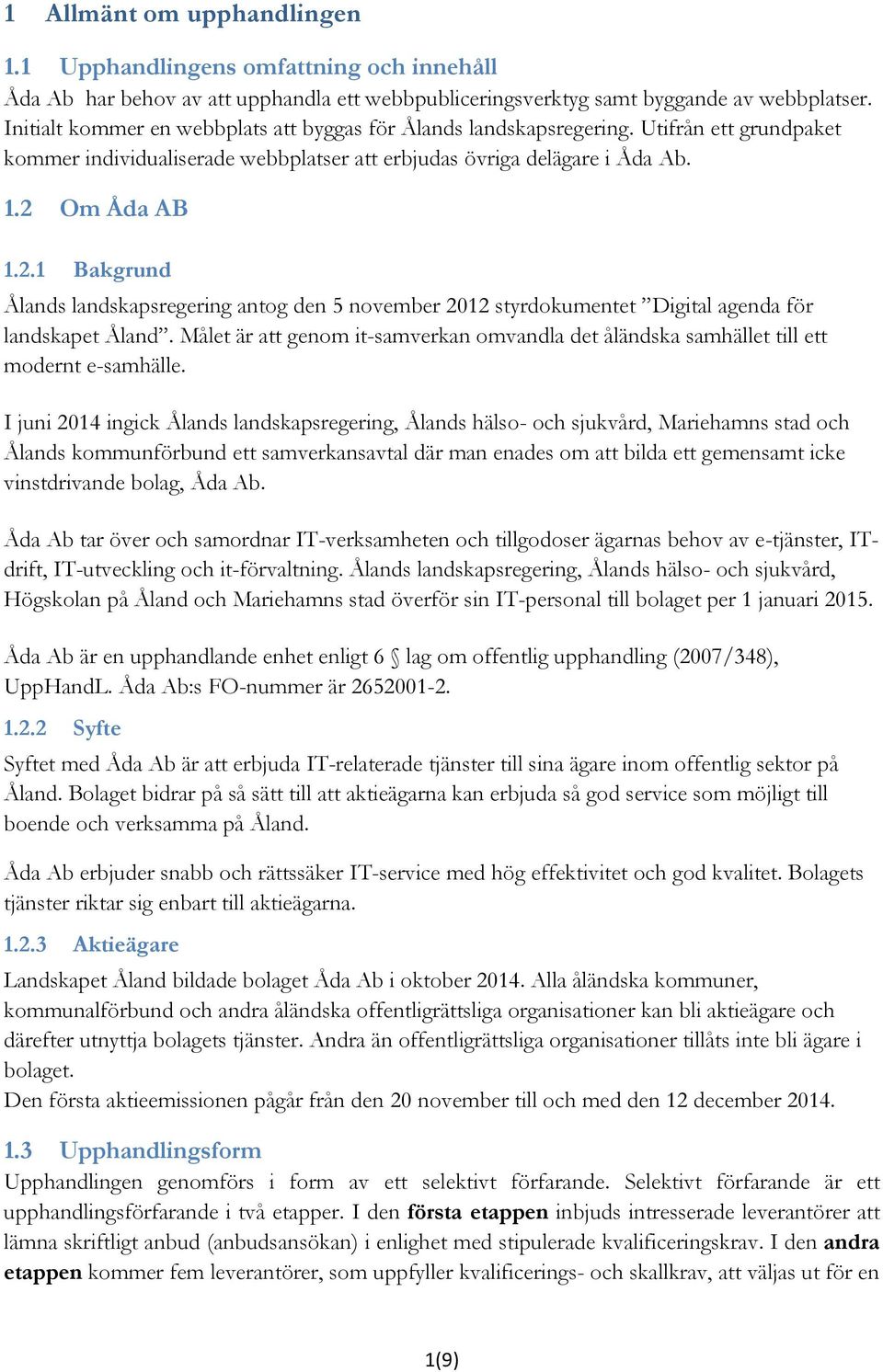 Om Åda AB 1.2.1 Bakgrund Ålands landskapsregering antog den 5 november 2012 styrdokumentet Digital agenda för landskapet Åland.