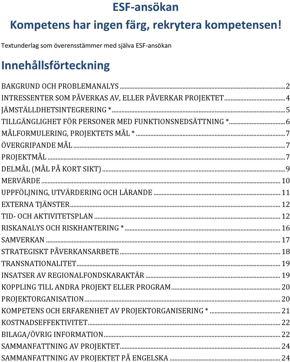 .. 7 ÖVERGRIPANDE MÅL... 7 PROJEKTMÅL... 7 DELMÅL (MÅL PÅ KORT SIKT)... 9 MERVÄRDE... 10 UPPFÖLJNING, UTVÄRDERING OCH LÄRANDE... 11 EXTERNA TJÄNSTER... 12 TID- OCH AKTIVITETSPLAN.