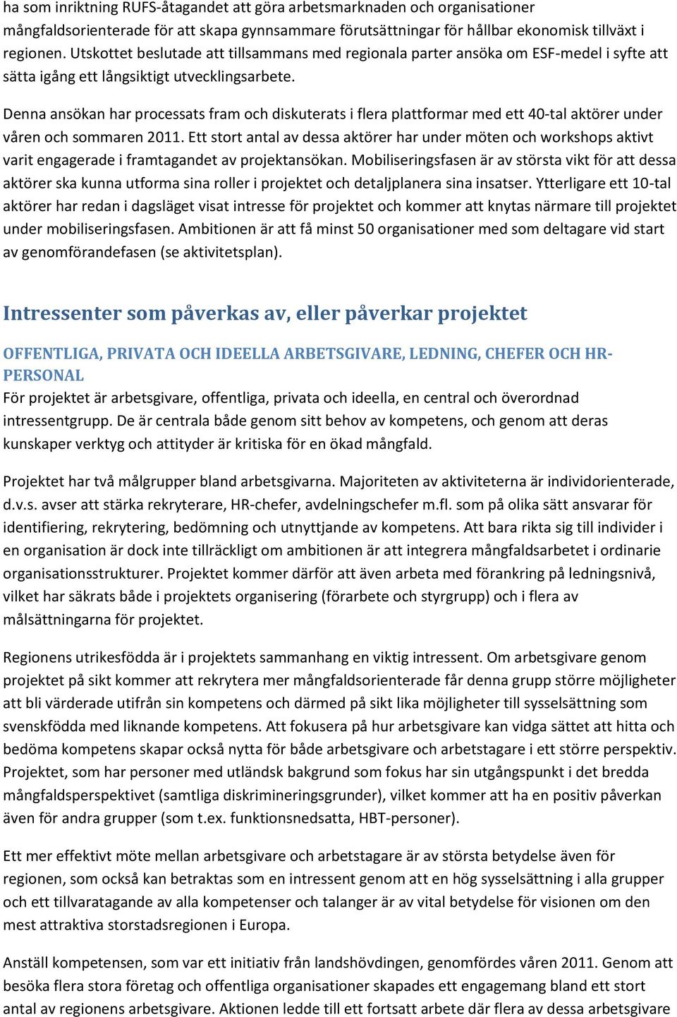 Denna ansökan har processats fram och diskuterats i flera plattformar med ett 40-tal aktörer under våren och sommaren 2011.