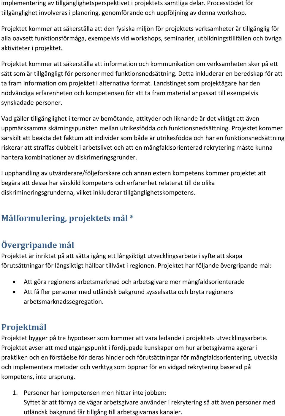 övriga aktiviteter i projektet. Projektet kommer att säkerställa att information och kommunikation om verksamheten sker på ett sätt som är tillgängligt för personer med funktionsnedsättning.