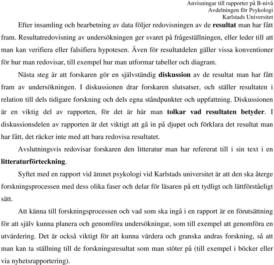 Även för resultatdelen gäller vissa konventioner för hur man redovisar, till exempel hur man utformar tabeller och diagram.