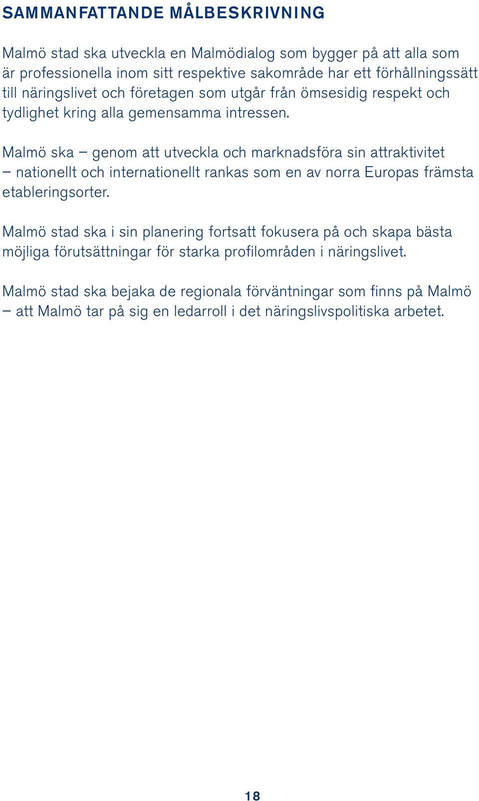 Malmö ska genom att utveckla och marknadsföra sin attraktivitet nationellt och internationellt rankas som en av norra Europas främsta etableringsorter.