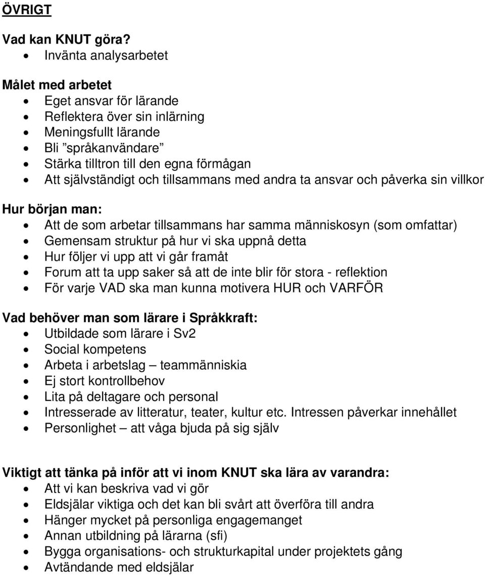 tillsammans med andra ta ansvar och påverka sin villkor Hur början man: Att de som arbetar tillsammans har samma människosyn (som omfattar) Gemensam struktur på hur vi ska uppnå detta Hur följer vi