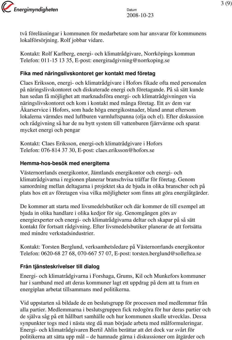 se Fika med näringslivskontoret ger kontakt med företag Claes Eriksson, energi- och klimatrådgivare i Hofors fikade ofta med personalen på näringslivskontoret och diskuterade energi och företagande.