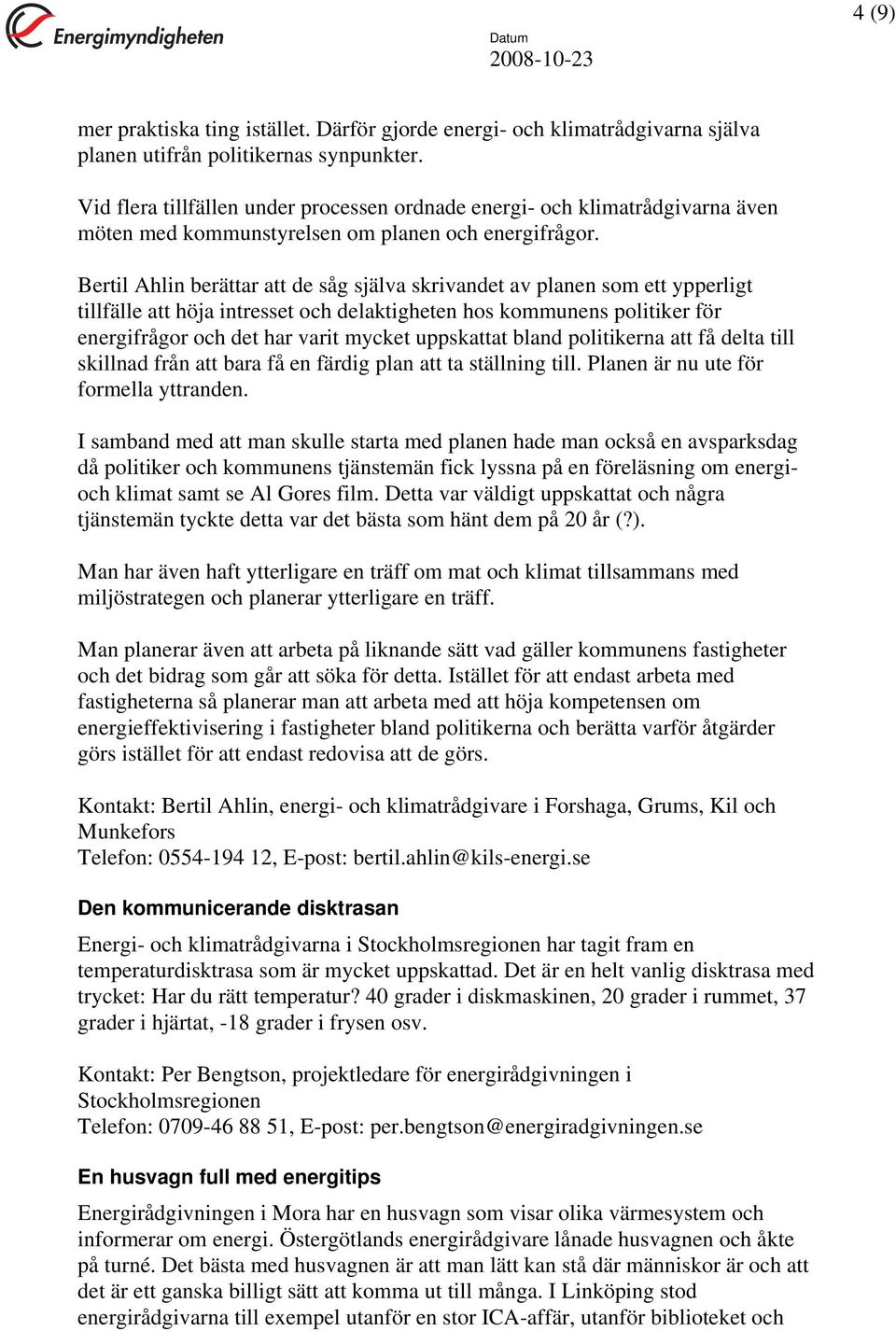 Bertil Ahlin berättar att de såg själva skrivandet av planen som ett ypperligt tillfälle att höja intresset och delaktigheten hos kommunens politiker för energifrågor och det har varit mycket