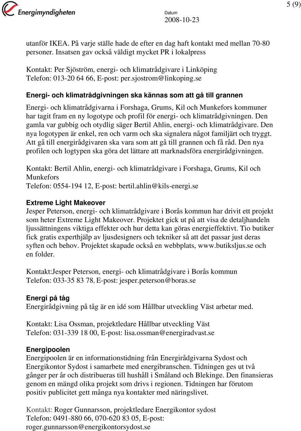se Energi- och klimatrådgivningen ska kännas som att gå till grannen Energi- och klimatrådgivarna i Forshaga, Grums, Kil och Munkefors kommuner har tagit fram en ny logotype och profil för energi-
