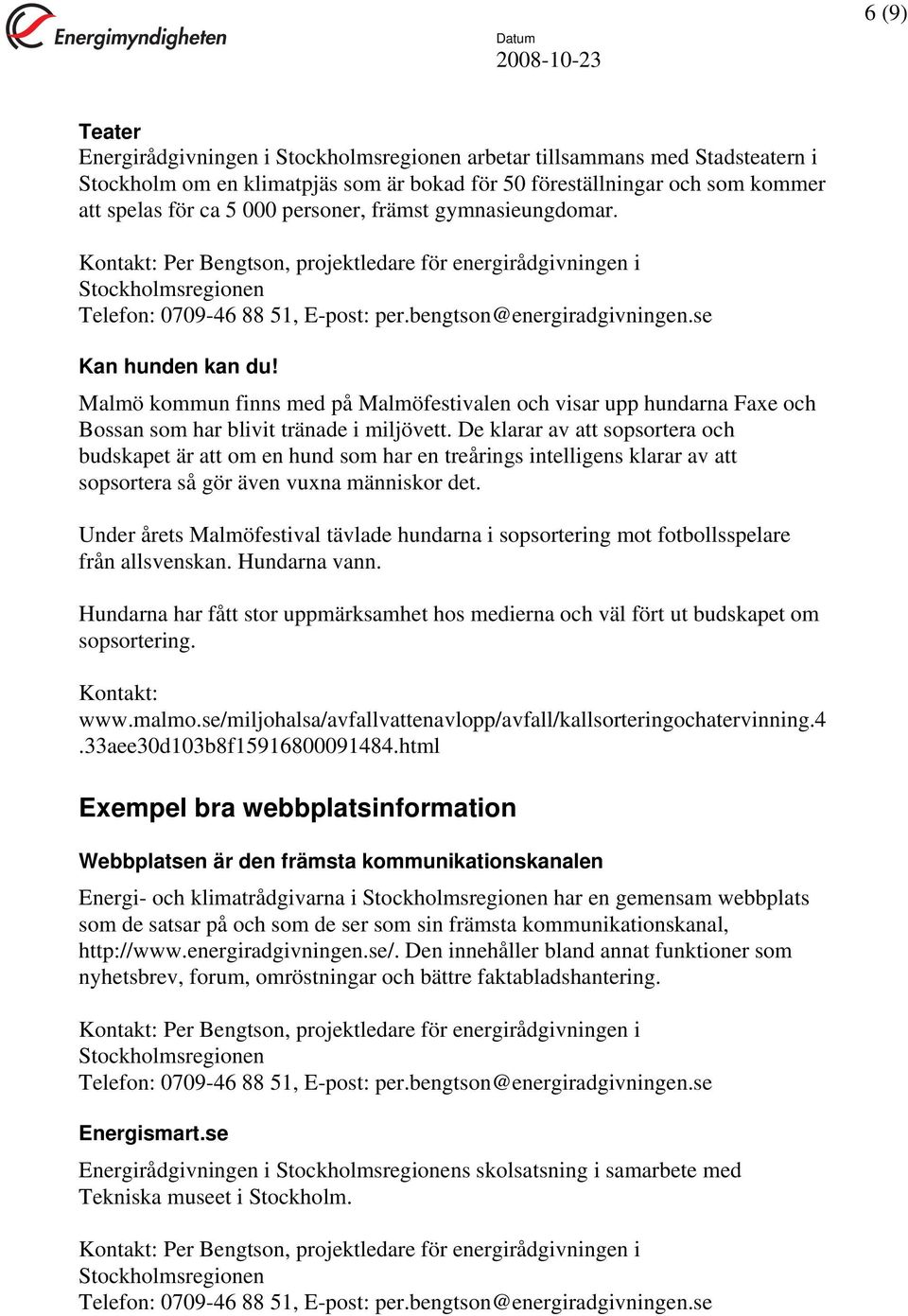 Malmö kommun finns med på Malmöfestivalen och visar upp hundarna Faxe och Bossan som har blivit tränade i miljövett.