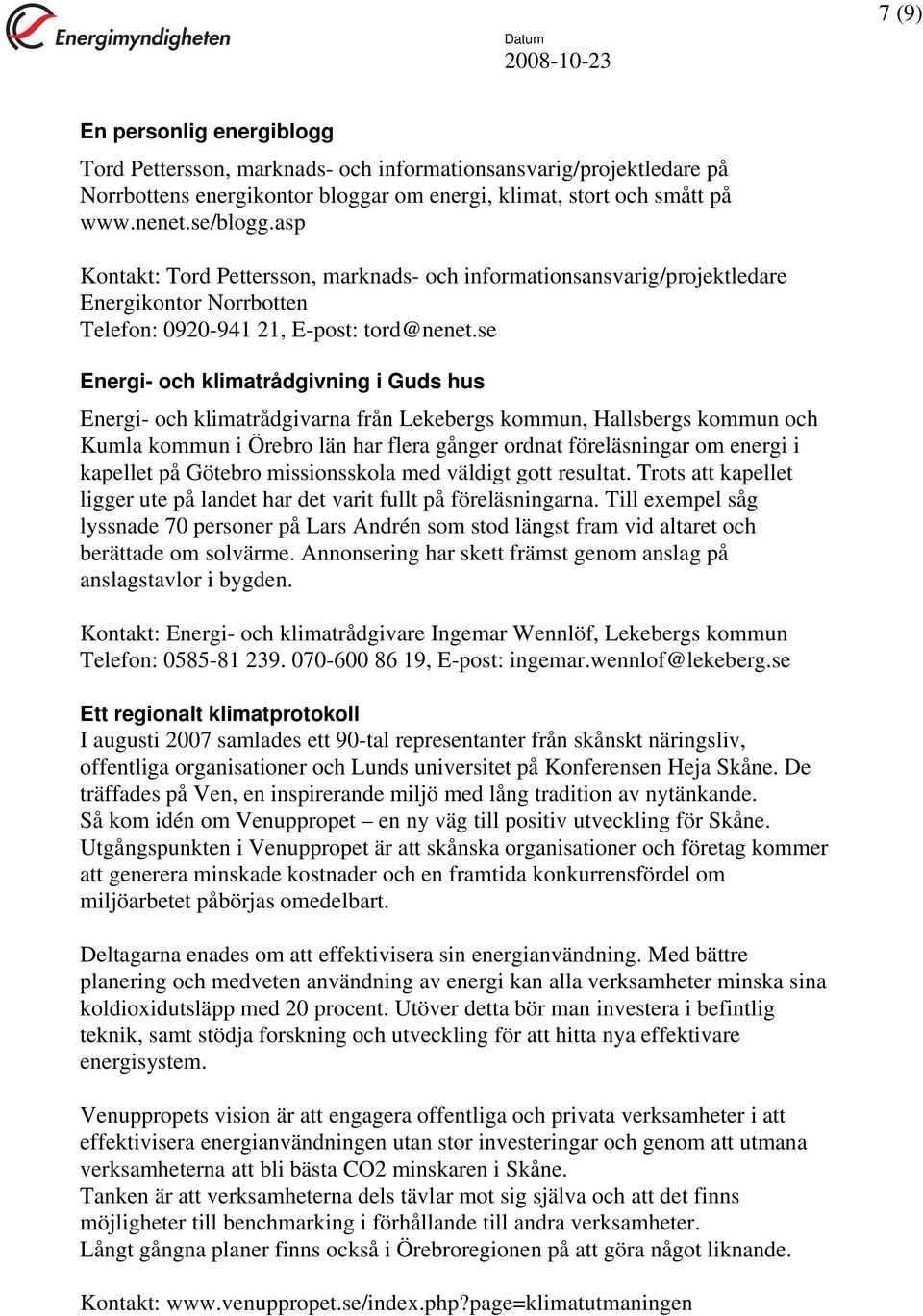 se Energi- och klimatrådgivning i Guds hus Energi- och klimatrådgivarna från Lekebergs kommun, Hallsbergs kommun och Kumla kommun i Örebro län har flera gånger ordnat föreläsningar om energi i