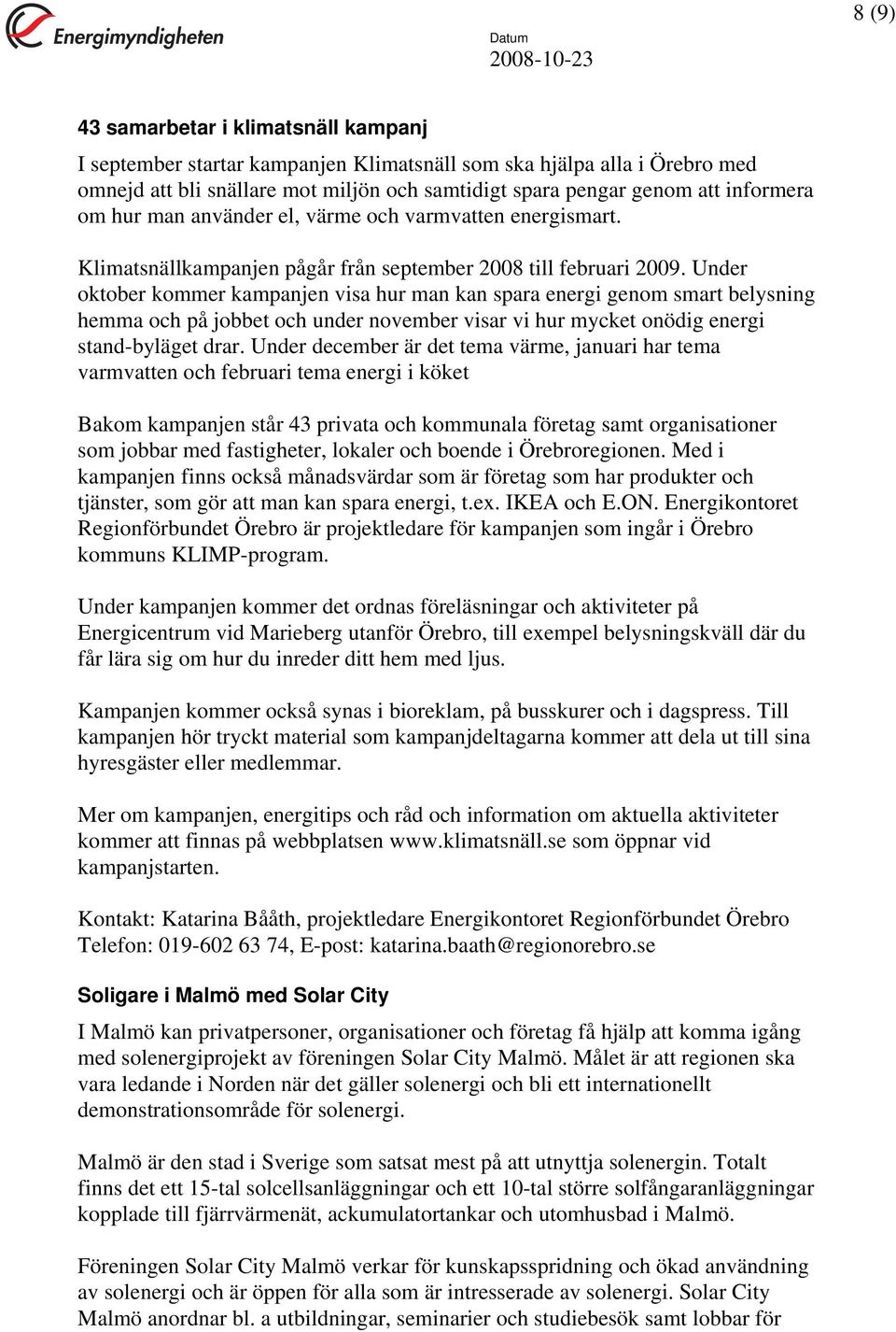 Under oktober kommer kampanjen visa hur man kan spara energi genom smart belysning hemma och på jobbet och under november visar vi hur mycket onödig energi stand-byläget drar.