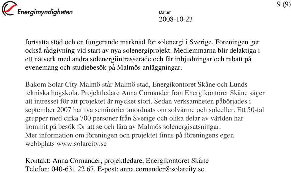 Bakom Solar City Malmö står Malmö stad, Energikontoret Skåne och Lunds tekniska högskola. Projektledare Anna Cornander från Energikontoret Skåne säger att intresset för att projektet är mycket stort.