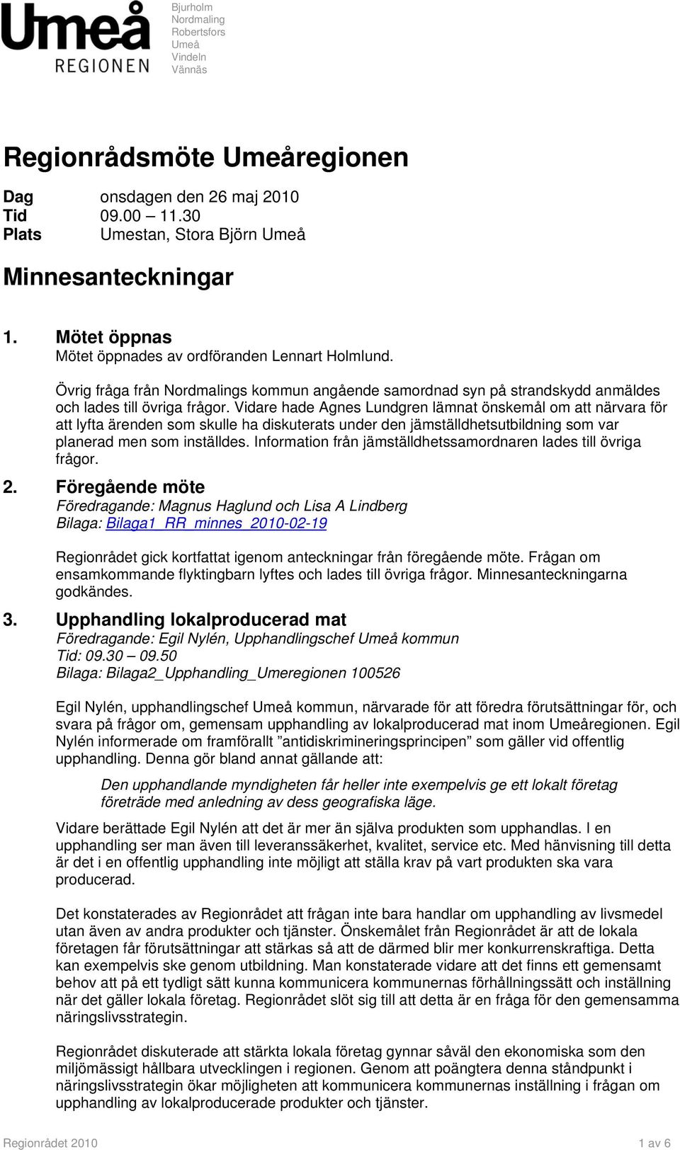 Vidare hade Agnes Lundgren lämnat önskemål om att närvara för att lyfta ärenden som skulle ha diskuterats under den jämställdhetsutbildning som var planerad men som inställdes.