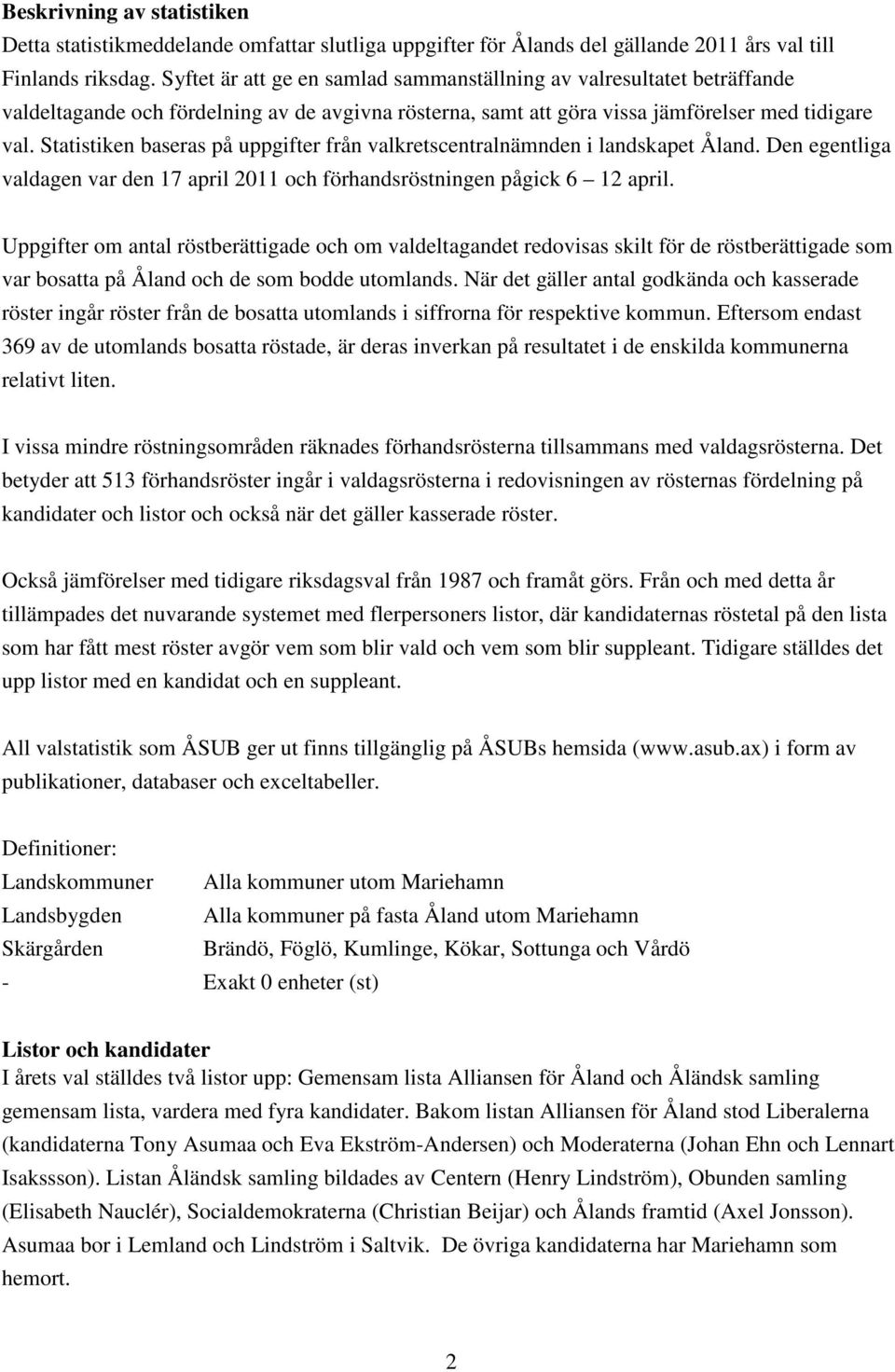 Statistiken baseras på uppgifter från valkretscentralnämnden i landskapet Åland. Den egentliga valdagen var den 17 april 211 och förhandsröstningen pågick 6 12 april.