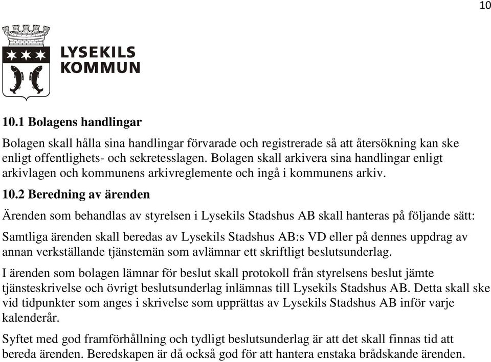 2 Beredning av ärenden Ärenden som behandlas av styrelsen i Lysekils Stadshus AB skall hanteras på följande sätt: Samtliga ärenden skall beredas av Lysekils Stadshus AB:s VD eller på dennes uppdrag