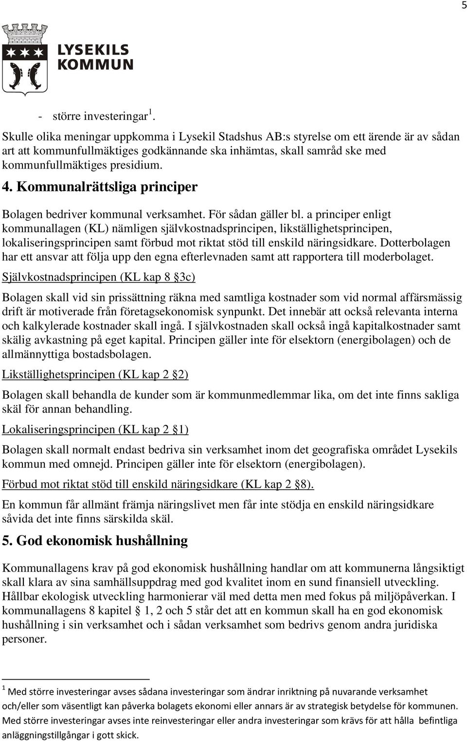 Kommunalrättsliga principer Bolagen bedriver kommunal verksamhet. För sådan gäller bl.
