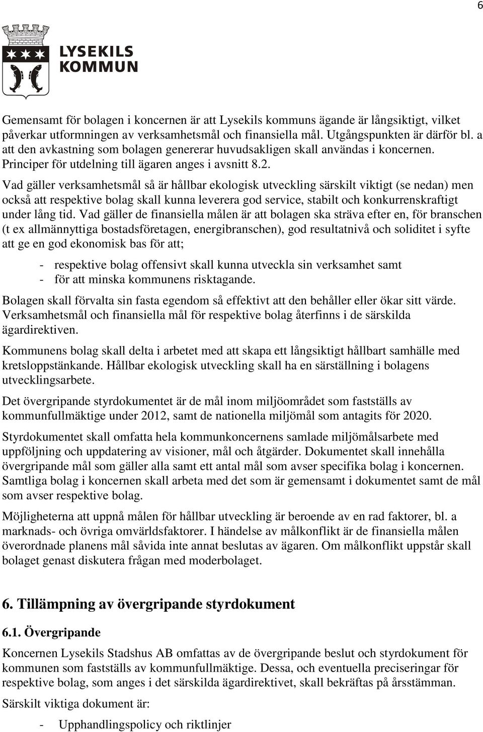 Vad gäller verksamhetsmål så är hållbar ekologisk utveckling särskilt viktigt (se nedan) men också att respektive bolag skall kunna leverera god service, stabilt och konkurrenskraftigt under lång tid.