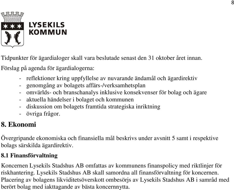 konsekvenser för bolag och ägare - aktuella händelser i bolaget och kommunen - diskussion om bolagets framtida strategiska inriktning - övriga frågor. 8.