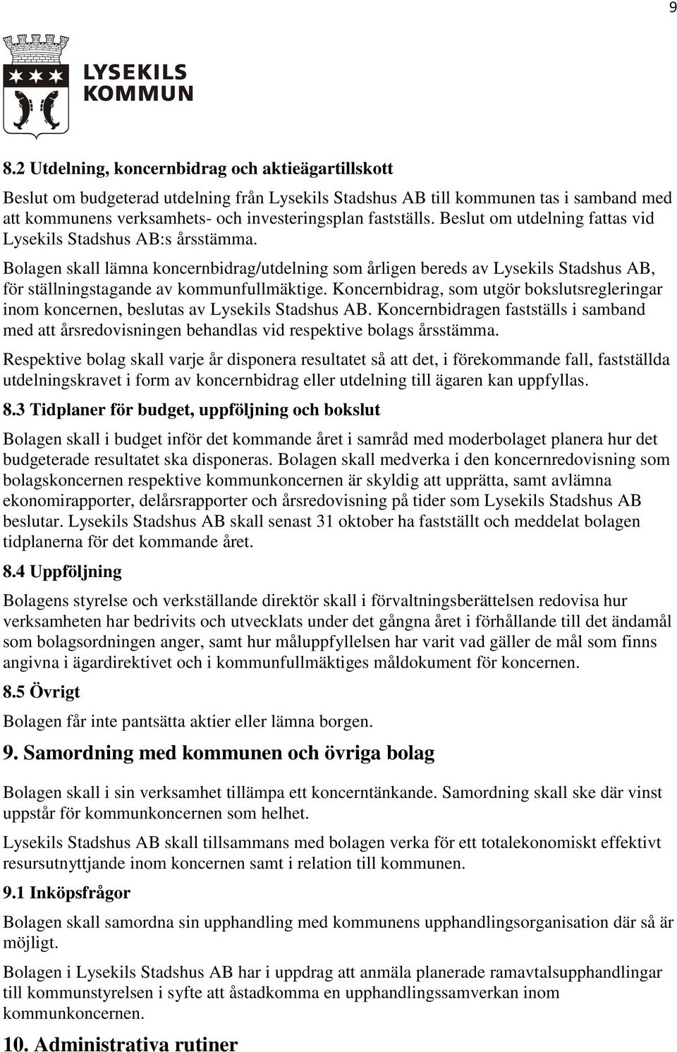 Bolagen skall lämna koncernbidrag/utdelning som årligen bereds av Lysekils Stadshus AB, för ställningstagande av kommunfullmäktige.