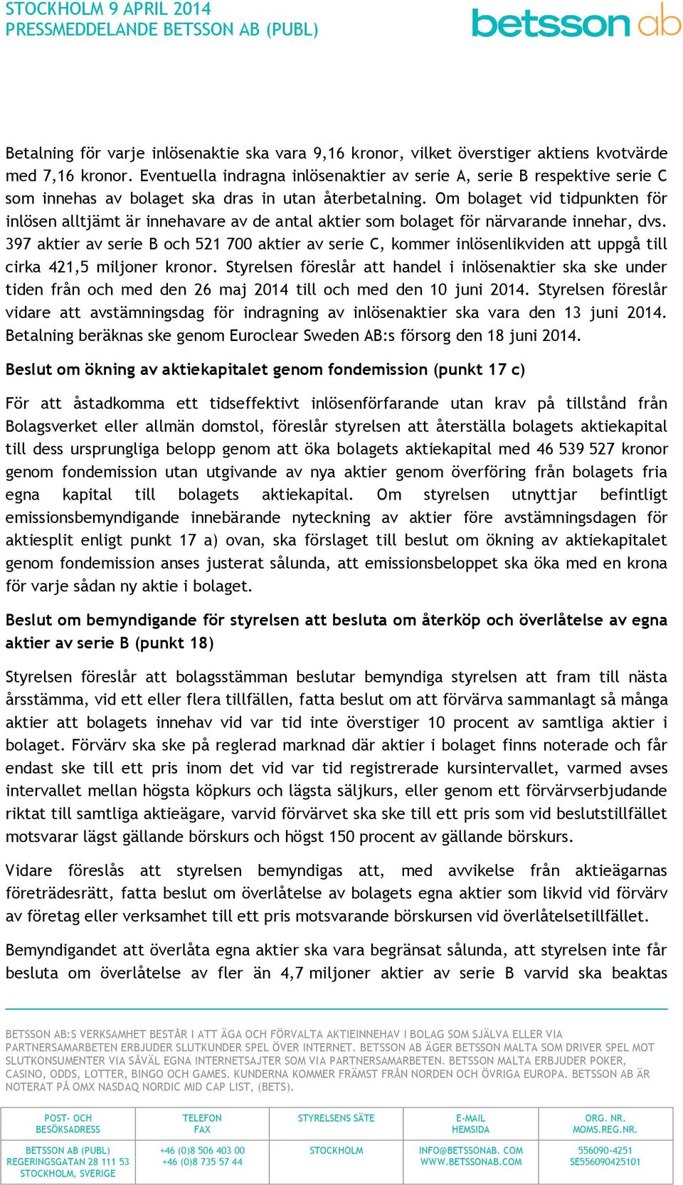 Om bolaget vid tidpunkten för inlösen alltjämt är innehavare av de antal aktier som bolaget för närvarande innehar, dvs.
