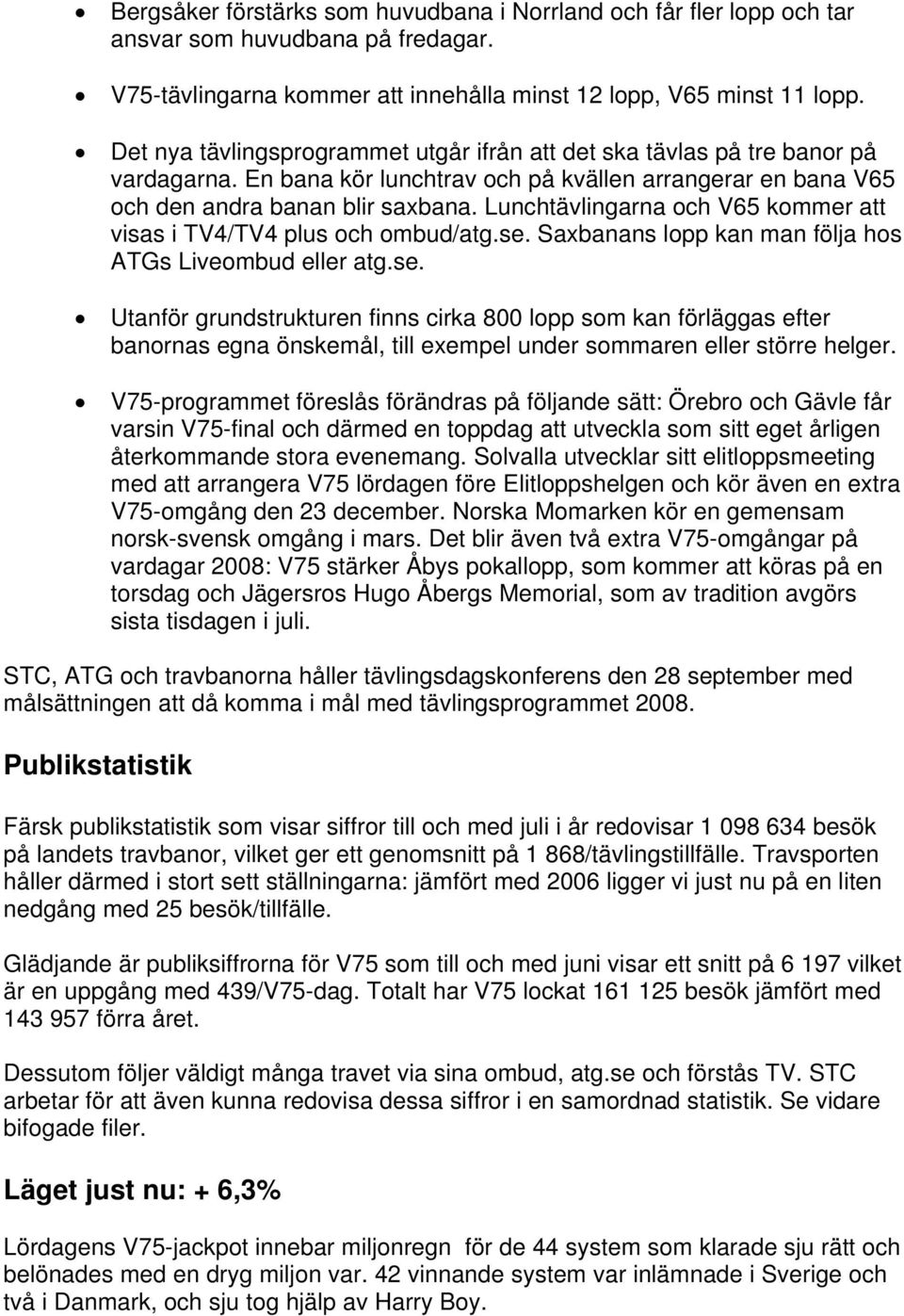 Lunchtävlingarna och V65 kommer att visas i TV4/TV4 plus och ombud/atg.se.